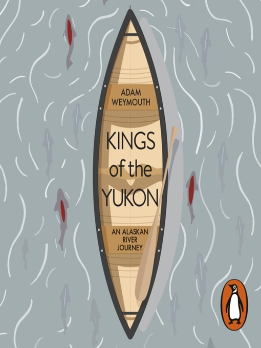 Title details for Kings of the Yukon by Adam Weymouth - Available